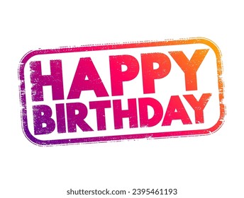 Happy Birthday is an expression used to convey good wishes to someone on the anniversary of their birth, text concept stamp
