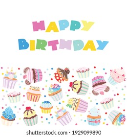 Happy Birthday. Frame of cupcakes decorated with cream, strawberry, hearts, mint, citrus, cherry, cookies and unicorn horn on white background. Vector 10 EPS.