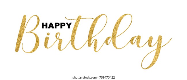 Happy Birthday Gold Glitter Handwritten Text, Isolated On White Background, Vector Illustration. Elegant Golden Texture Script For Greeting Cards, Web Banners, Birthday Party Flyers.