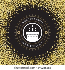 Happy birthday greeting card design vector illustration. Vintage typographic Birthday badge or label with wish message and decoration elements on golden confetti background. Eps 10.