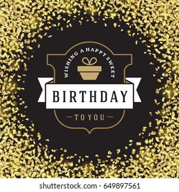 Happy birthday greeting card design vector illustration. Vintage typographic Birthday badge or label with wish message and decoration elements on golden confetti background. Eps 10.