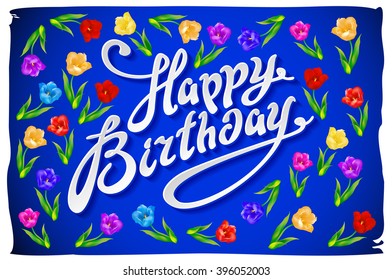Happy birthday greeting card with flowers. Handwritten calligraphy lettering vector illustration. art