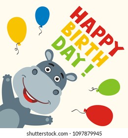 Happy birthday! Greeting card with funny hippo and balloons in cartoon style.