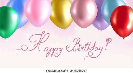 Happy birthday greeting card with hand written text and bright glossy helium balloons. Vector realistic birthday template