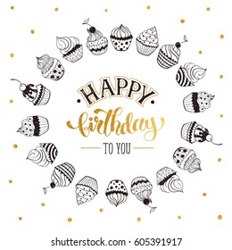 Happy birthday greeting card on white background.  Hand drawn calligraphy circle frame from cupcakes. Birthday vector illustration in romantic style.
