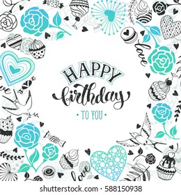 Happy Birthday greeting card. Romantic circle frame from hearts, roses, birds and sweets with calligraphic phrase on white background. 