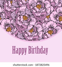 Happy Birthday greeting card template. Floral background of pink peonies with inscription. Suitable for the design in the romantic style