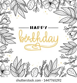 Happy Birthday greeting, hand drawn lettering. Postcard on a white background with decorative floral elements. Frame with flowers with place for text. Card, poster, holiday, gold text.