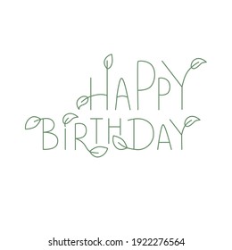 Happy birthday handwritten spring sign with leaf. Fresh, green style typography lettering for greeting card. Vector stock illustration isolated on white background.