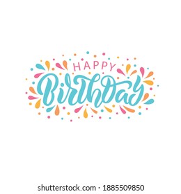 Happy Birthday handwritten text. Hand lettering typography with colorful splashes isolated on white background. Vector illustration for  postcard, greeting card, invitation. Modern brush calligraphy