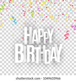 Happy birthday inscription. White paper letters on a transparent background. Explosion of multicolored confetti. Festive graphic element. Vector illustration. EPS 10