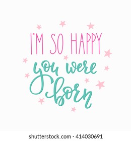 Happy Birthday lettering sign quote typography. Calligraphy design for postcard poster graphic design. Simple vector brush calligraphy. I`m so happy you were born design element. Birthday party decor