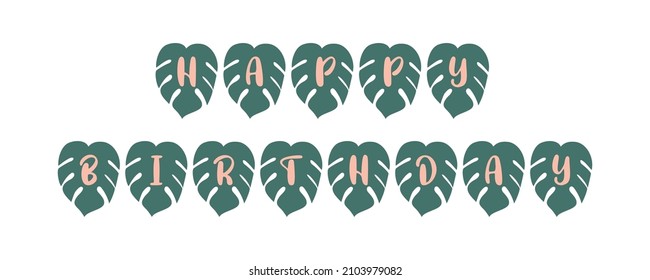 Happy Birthday letters on jungle monstera leaves. Botanical jungle party decor. Safari party. Wild decoration sign, garland, Hand drawn cartoon vector illustration. Cute baby birth isolated element.