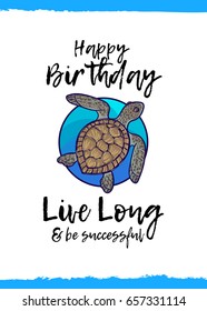 Happy Birthday. Live long and be successful. Greeting card with a cute animal and kind wish, cartoon style. Suitable for kid's congratulations. Green sea turtle living in Pacific ocean