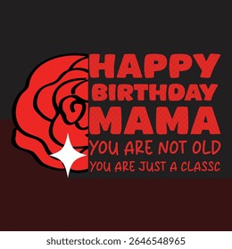Happy Birthday Mama - Funny Gift Design for Mothers. A graphic design featuring a red rose and the text "Happy Birthday Mama" in a stylized font.