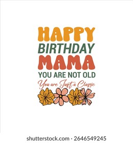 Happy Birthday Mama - You're a Classic Design. This design features the text "Happy Birthday Mama" in a vintage, groovy font.

