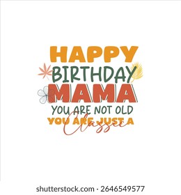 Happy Birthday Mama - You're Not Old, You're Just a Classic. A fun and festive graphic design perfect for a birthday gift or social media post.