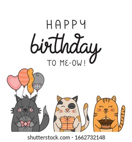 Happy birthday to me funny cat vector illustration. Hand drawn and handwritten greeting card with cute kittens holding balloons, gift and cake. Isolated.