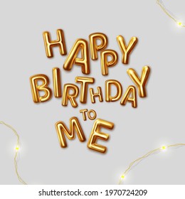 Happy Birthday To Me. Vector inscription gold letters on a gray background with a holiday LED garland lying next to it. Design lettering for card, banner, poster, print