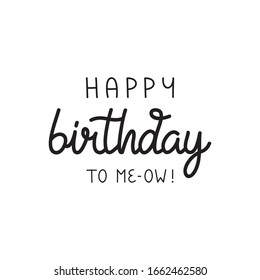 Happy birthday to me-ow, funny cat vector illustration. Handwritten greeting card, pun text. Isolated.