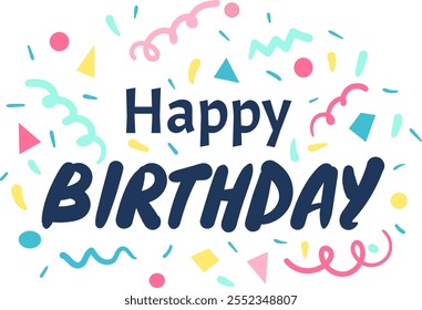 Happy birthday message surrounded by colorful confetti and geometric shapes creates a festive greeting card for celebrating a special day, perfect for sending birthday wishes