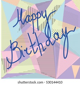 Happy Birthday. Modern calligraphy. Creative card with pattern in Memphis style. Designs for cards, posters, invitations, clothing. Vector 