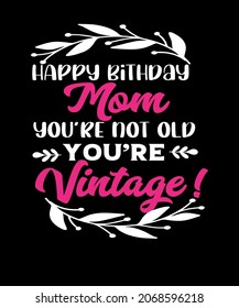 Happy birthday mom, you're not old you're vintage birthday t-shirt designed for mom