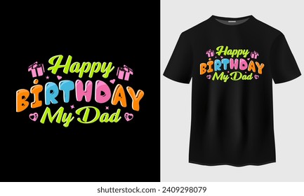 Happy birthday my dad typography t-shirt design. Happy birthday t-shirt design. Birthday vector illustration. Birthday Gift