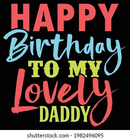 happy birthday to my lovely daddy, best dad design, typography lettering design, printing for t shirt, banner, poster, mug etc