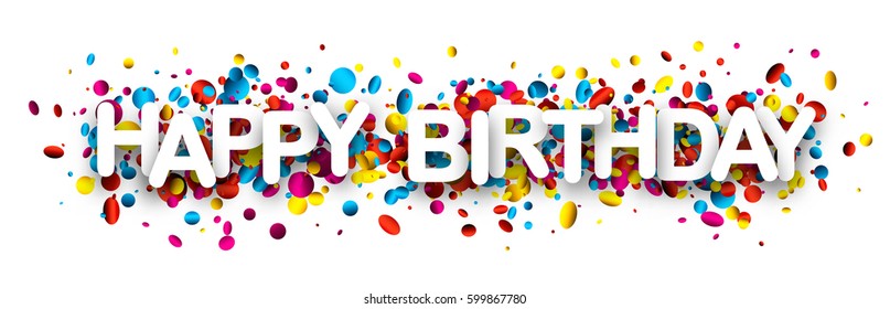 Happy Birthday Paper Banner With Colorful Glossy Confetti. Vector Holiday Illustration. 