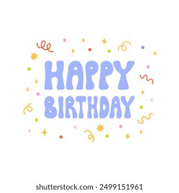 Happy birthday quote with confetti and stars around. Vector flat illustration of retro groovy lettering