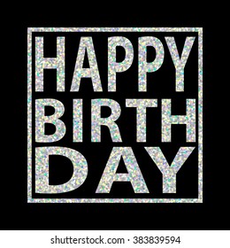 Happy Birthday Quote On Silver Glitter Background. Happy Birthday Vector Sign With Silver Rainbow Sparkles. Vector Image Can Be Used For Web Design, Birthday Cards, Invitations, Printed Products.