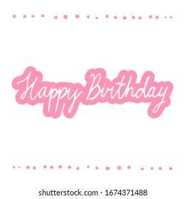 Happy Birthday sign. Isolated on white background. Handwritten text. Cute design for greeting card, sticker, postcard. Vector stock illustration.
