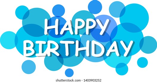 Happy birthday sign, vector background. Happy birthday banner with text for greeting card. Transparent circles on white background. Paper letters for card and banner design. Vector illustration