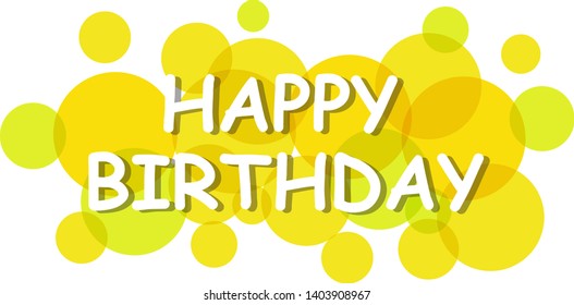 Happy birthday sign, vector background. Happy birthday banner with text for greeting card. Transparent circles on white background. Paper letters for card and banner design. Vector illustration