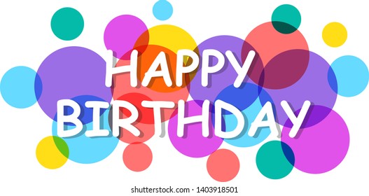 Happy birthday sign, vector background. Happy birthday banner with text for greeting card. Transparent circles on white background. Paper letters for card and banner design. Vector illustration