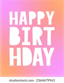 Happy Birthday. Simple Vector Birthday Card with Handwritten White Letters Isolated on a Pink-Coral Gradient Background. Infantile Style Print with Funny Wishes. RGB. Mesh Effect.