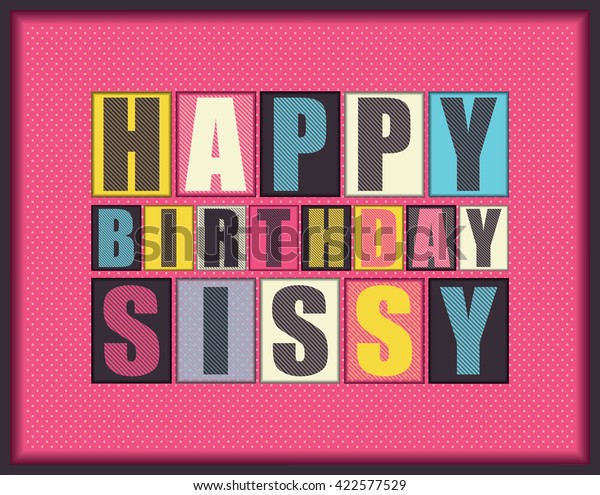 Happy Birthday Sissy Quotes Happy Birthday Sissy Vector Illustration Stock Vector (Royalty Free)  422577529 | Shutterstock