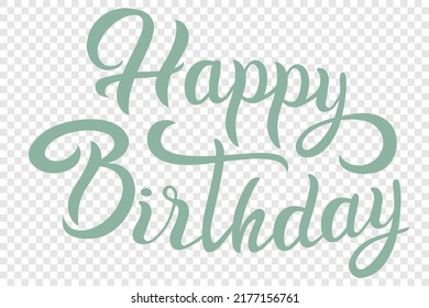 Happy birthday - text for a holiday card, the inscription is written by hand. Beautiful lettering lettering to create a flyer or packaging.