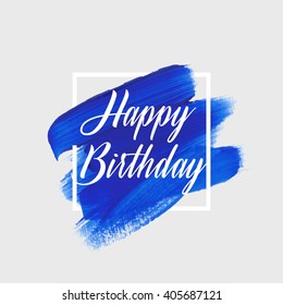 Happy Birthday text over original grunge art brush paint texture background design acrylic stroke poster over square frame vector illustration.