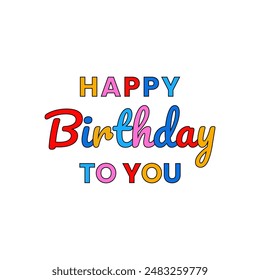 Happy birthday text vector design. Happy birthday to you typography in different colors alphabet or letters for wishing or celebration isolated on white color background