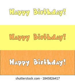 Happy Birthday. Three options for the label. Yellow letters with a black outline on a white background, orange on a yellow background, and white on an orange background. Vector illustration