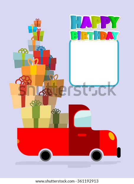 Happy birthday. Truck with gifts. Car
and lots of gift boxes. Congratulation card. Place text and
congratulations. Fun machine for happy holiday.
