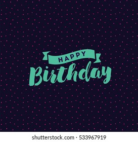 Happy birthday. Typography for poster, invitation, greeting card or t-shirt. Vector lettering, inscription, calligraphy design. Text background 