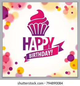 Happy Birthday vector design for greeting card. Includes beautiful lettering and cupcake composition placed over blurred circles abstract background. Square shape format with CMYK colors
