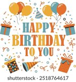 Happy birthday vector design. Happy birthday to you text with surprise element like balloons, gift and confetti decoration for birth day celebration greeting card. Vector illustration