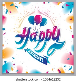 Happy Birthday vector greeting card. Includes beautiful lettering and balloons composition placed over flying colorful confetti background. Square shape format with CMYK colors acceptable for print.