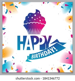 Happy Birthday vector greeting card. Includes beautiful lettering and cupcake composition placed over flying colorful confetti background. 