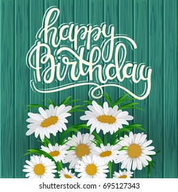 Happy birthday. Vector greeting card with bouquet of chamomile and hand drawn lettering on wood background