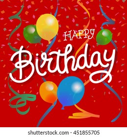 Happy Birthday Vector Illustration. Hand Lettered Text with Confetti and Balloons.